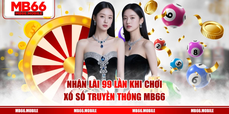 Nhận lãi 99 lần khi chơi xổ số truyền thống MB66